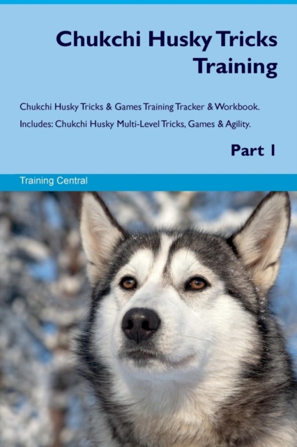 Chukchi Husky Tricks Training Chukchi Husky Tricks & Games Training Tracker & Workbook. Includes : Chukchi Husky Multi-Level Tricks, Games & Agility. Part 1, Paperback / softback Book