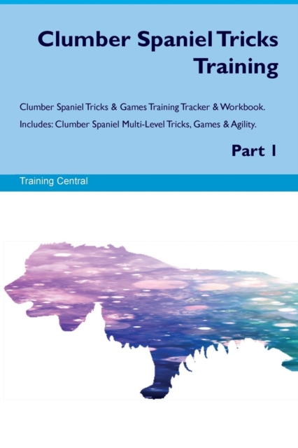 Clumber Spaniel Tricks Training Clumber Spaniel Tricks & Games Training Tracker & Workbook. Includes : Clumber Spaniel Multi-Level Tricks, Games & Agility. Part 1, Paperback / softback Book