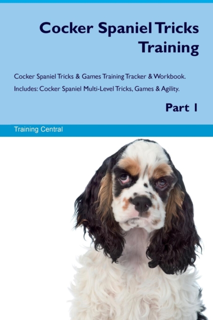 Cocker Spaniel Tricks Training Cocker Spaniel Tricks & Games Training Tracker & Workbook. Includes : Cocker Spaniel Multi-Level Tricks, Games & Agility. Part 1, Paperback / softback Book