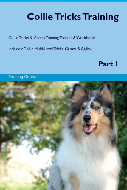 Collie Tricks Training Collie Tricks & Games Training Tracker & Workbook. Includes : Collie Multi-Level Tricks, Games & Agility. Part 1, Paperback / softback Book