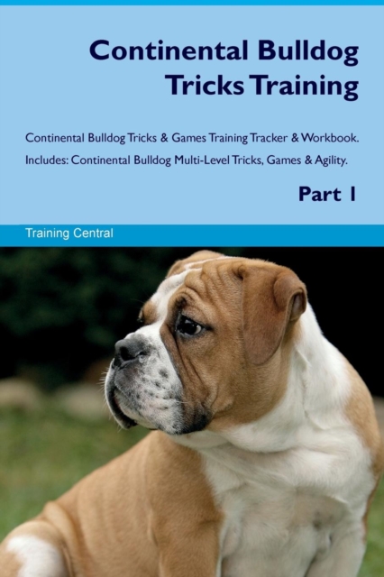 Continental Bulldog Tricks Training Continental Bulldog Tricks & Games Training Tracker & Workbook. Includes : Continental Bulldog Multi-Level Tricks, Games & Agility. Part 1, Paperback / softback Book