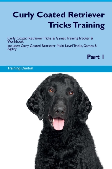 Curly Coated Retriever Tricks Training Curly Coated Retriever Tricks & Games Training Tracker & Workbook. Includes : Curly Coated Retriever Multi-Level Tricks, Games & Agility. Part 1, Paperback / softback Book