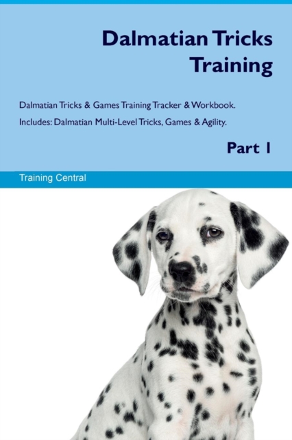 Dalmatian Tricks Training Dalmatian Tricks & Games Training Tracker & Workbook. Includes : Dalmatian Multi-Level Tricks, Games & Agility. Part 1, Paperback / softback Book