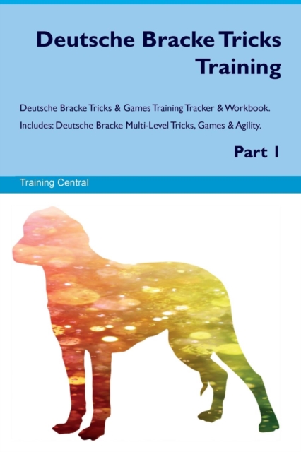 Deutsche Bracke Tricks Training Deutsche Bracke Tricks & Games Training Tracker & Workbook. Includes : Deutsche Bracke Multi-Level Tricks, Games & Agility. Part 1, Paperback / softback Book