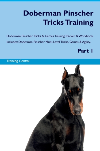 Doberman Pinscher Tricks Training Doberman Pinscher Tricks & Games Training Tracker & Workbook. Includes : Doberman Pinscher Multi-Level Tricks, Games & Agility. Part 1, Paperback / softback Book