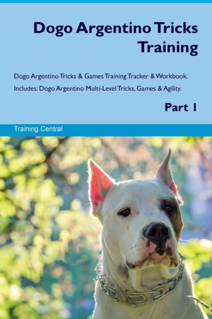 Dogo Argentino Tricks Training Dogo Argentino Tricks & Games Training Tracker & Workbook. Includes : Dogo Argentino Multi-Level Tricks, Games & Agility. Part 1, Paperback / softback Book