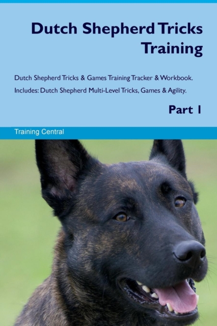 Dutch Shepherd Tricks Training Dutch Shepherd Tricks & Games Training Tracker & Workbook. Includes : Dutch Shepherd Multi-Level Tricks, Games & Agility. Part 1, Paperback / softback Book