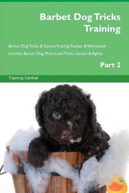 Barbet Dog Tricks Training Barbet Dog Tricks & Games Training Tracker & Workbook. Includes : Barbet Dog Multi-Level Tricks, Games & Agility. Part 2, Paperback / softback Book