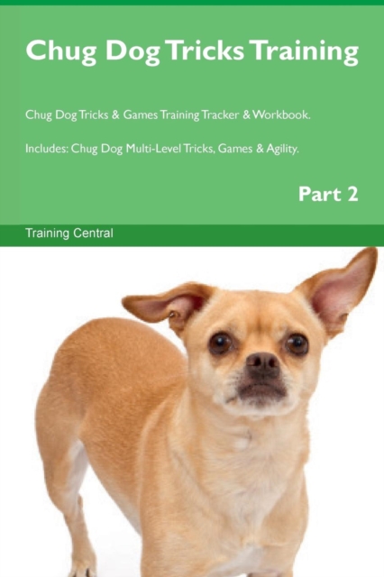 Chug Dog Tricks Training Chug Dog Tricks & Games Training Tracker & Workbook. Includes : Chug Dog Multi-Level Tricks, Games & Agility. Part 2, Paperback / softback Book