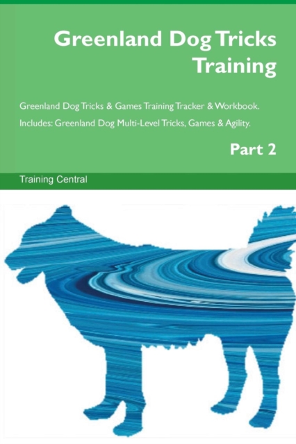 Greenland Dog Tricks Training Greenland Dog Tricks & Games Training Tracker & Workbook. Includes : Greenland Dog Multi-Level Tricks, Games & Agility. Part 2, Paperback / softback Book