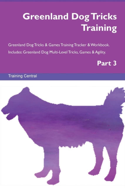 Greenland Dog Tricks Training Greenland Dog Tricks & Games Training Tracker & Workbook. Includes : Greenland Dog Multi-Level Tricks, Games & Agility. Part 3, Paperback / softback Book