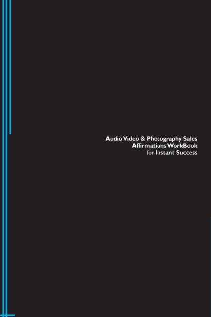 Audio Video & Photography Sales Affirmations Workbook for Instant Success. Audio Video & Photography Sales Positive & Empowering Affirmations Workbook. Includes : Audio Video & Photography Sales Subli, Paperback / softback Book