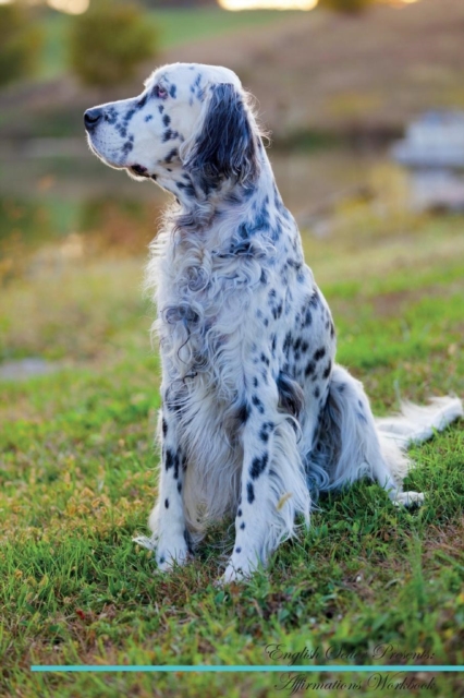 English Setter Affirmations Workbook English Setter Presents : Positive and Loving Affirmations Workbook. Includes: Mentoring Questions, Guidance, Supporting You., Paperback / softback Book