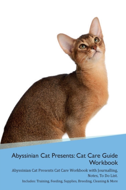 Abyssinian Cat Presents : Cat Care Guide Workbook Abyssinian Cat Presents Cat Care Workbook with Journalling, Notes, to Do List. Includes: Training, Feeding, Supplies, Breeding, Cleaning & More Volume, Paperback / softback Book
