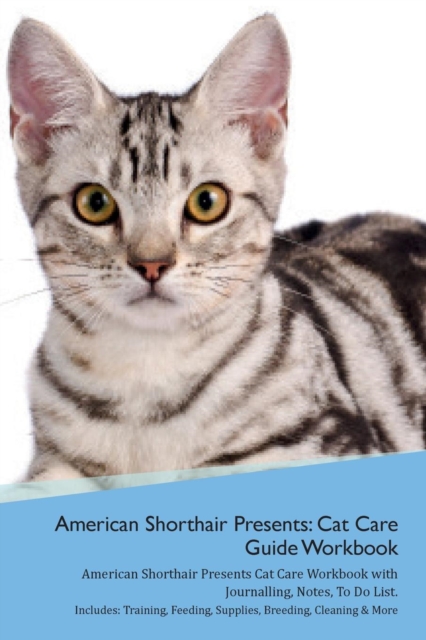 American Shorthair Cat Presents : Cat Care Guide Workbook American Shorthair Cat Presents Cat Care Workbook with Journalling, Notes, to Do List. Includes: Training, Feeding, Supplies, Breeding, Cleani, Paperback / softback Book