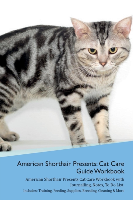 American Shorthair Cat Presents : Cat Care Guide Workbook American Shorthair Cat Presents Cat Care Workbook with Journalling, Notes, to Do List. Includes: Training, Feeding, Supplies, Breeding, Cleani, Paperback / softback Book