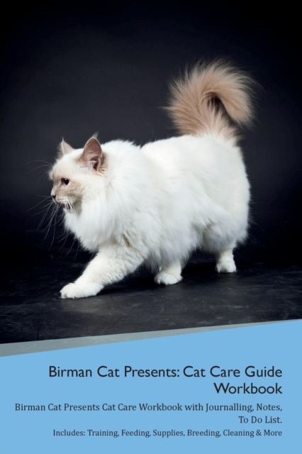 Birman Cat Presents : Cat Care Guide Workbook Birman Cat Presents Cat Care Workbook with Journalling, Notes, to Do List. Includes: Training, Feeding, Supplies, Breeding, Cleaning & More Volume 1, Paperback / softback Book