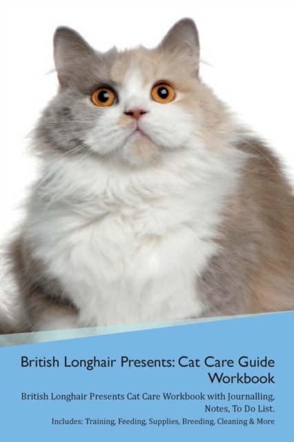 British Longhair Cat Presents : Cat Care Guide Workbook British Longhair Cat Presents Cat Care Workbook with Journalling, Notes, to Do List. Includes: Training, Feeding, Supplies, Breeding, Cleaning &, Paperback / softback Book