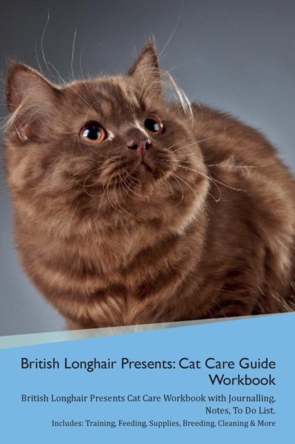 British Longhair Cat Presents : Cat Care Guide Workbook British Longhair Cat Presents Cat Care Workbook with Journalling, Notes, to Do List. Includes: Training, Feeding, Supplies, Breeding, Cleaning &, Paperback / softback Book