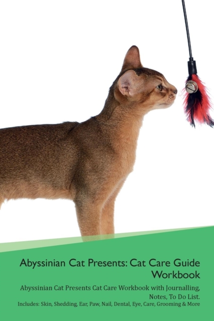 Abyssinian Cat Presents : Cat Care Guide Workbook Abyssinian Cat Presents Cat Care Workbook with Journalling, Notes, To Do List. Includes: Skin, Shedding, Ear, Paw, Nail, Dental, Eye, Care, Grooming &, Paperback Book