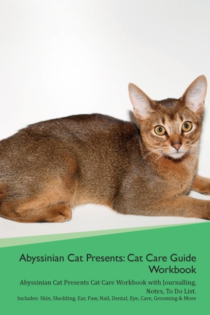 Abyssinian Cat Presents : Cat Care Guide Workbook Abyssinian Cat Presents Cat Care Workbook with Journalling, Notes, To Do List. Includes: Skin, Shedding, Ear, Paw, Nail, Dental, Eye, Care, Grooming &, Paperback Book