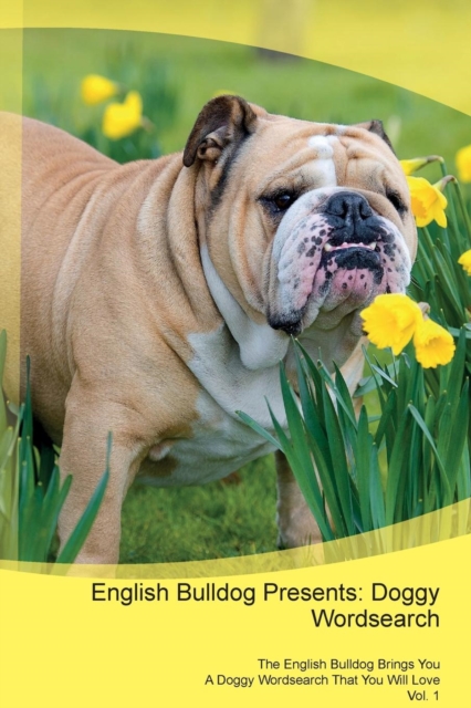 English Bulldog Presents : Doggy Wordsearch the English Bulldog Brings You a Doggy Wordsearch That You Will Love Vol. 1, Paperback / softback Book
