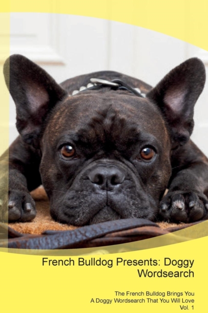 French Bulldog Presents : Doggy Wordsearch the French Bulldog Brings You a Doggy Wordsearch That You Will Love Vol. 1, Paperback / softback Book
