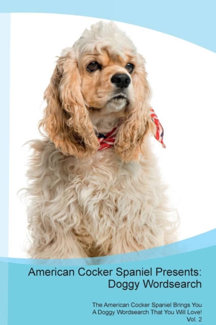 American Cocker Spaniel Presents : Doggy Wordsearch  The American Cocker Spaniel Brings You A Doggy Wordsearch That You Will Love! Vol. 2, Paperback Book