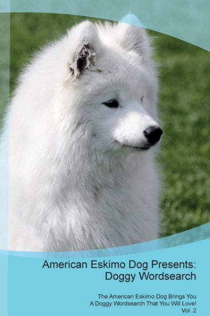American Eskimo Dog Presents : Doggy Wordsearch the American Eskimo Dog Brings You a Doggy Wordsearch That You Will Love! Vol. 2, Paperback / softback Book
