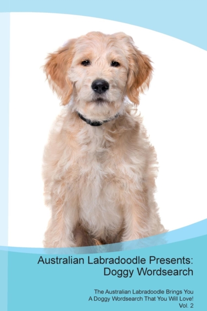 Australian Labradoodle Presents : Doggy Wordsearch the Australian Labradoodle Brings You a Doggy Wordsearch That You Will Love! Vol. 2, Paperback / softback Book