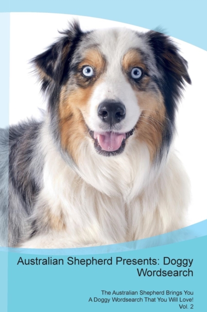 Australian Shepherd Presents : Doggy Wordsearch  The Australian Shepherd Brings You A Doggy Wordsearch That You Will Love! Vol. 2, Paperback Book