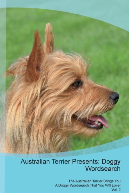 Australian Terrier Presents : Doggy Wordsearch  The Australian Terrier Brings You A Doggy Wordsearch That You Will Love! Vol. 2, Paperback Book