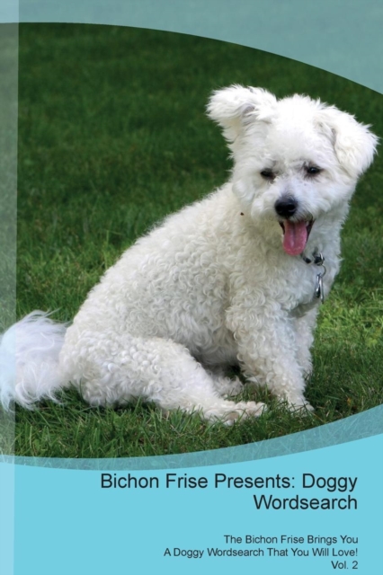 Bichon Frise Presents : Doggy Wordsearch  The Bichon Frise Brings You A Doggy Wordsearch That You Will Love! Vol. 2, Paperback Book