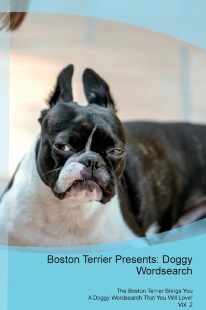 Boston Terrier Presents : Doggy Wordsearch  The Boston Terrier Brings You A Doggy Wordsearch That You Will Love! Vol. 2, Paperback Book