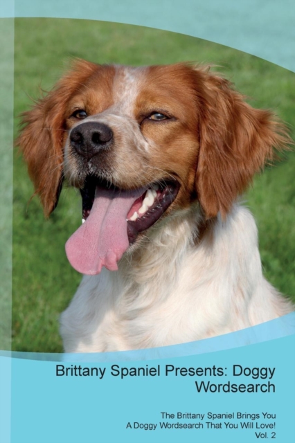 Brittany Spaniel Presents : Doggy Wordsearch  The Brittany Spaniel Brings You A Doggy Wordsearch That You Will Love! Vol. 2, Paperback Book