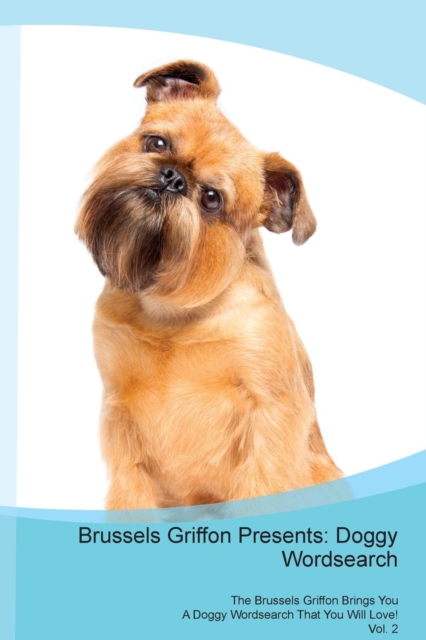 Brussels Griffon Presents : Doggy Wordsearch  The Brussels Griffon Brings You A Doggy Wordsearch That You Will Love! Vol. 2, Paperback Book