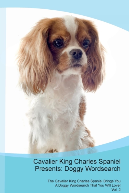 Cavalier King Charles Spaniel Presents : Doggy Wordsearch the Cavalier King Charles Spaniel Brings You a Doggy Wordsearch That You Will Love! Vol. 2, Paperback / softback Book