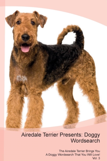 Airedale Terrier Presents : Doggy Wordsearch  The Airedale Terrier Brings You A Doggy Wordsearch That You Will Love! Vol. 3, Paperback Book