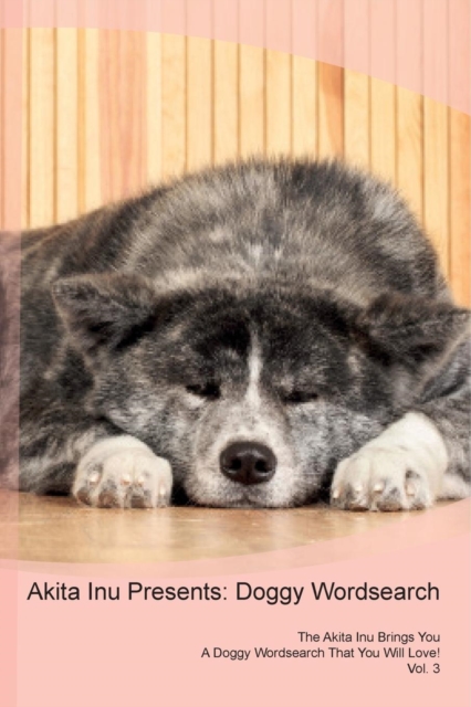 Akita Inu Presents : Doggy Wordsearch  The Akita Inu Brings You A Doggy Wordsearch That You Will Love! Vol. 3, Paperback Book