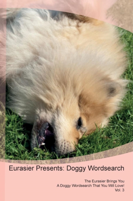 Eurasier Presents : Doggy Wordsearch the Eurasier Brings You a Doggy Wordsearch That You Will Love! Vol. 3, Paperback / softback Book