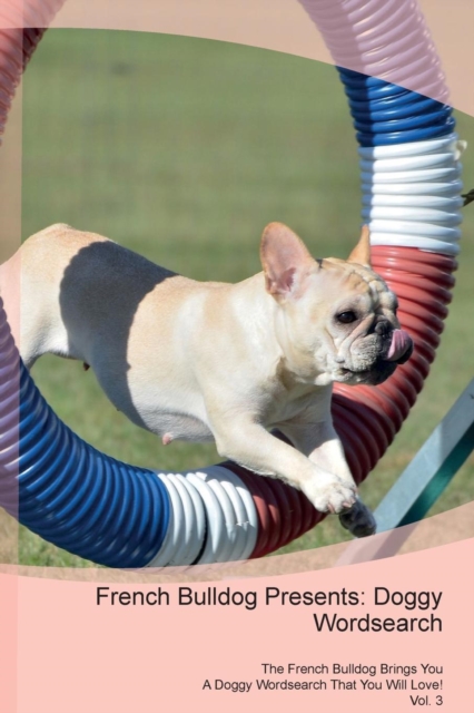 French Bulldog Presents : Doggy Wordsearch  The French Bulldog Brings You A Doggy Wordsearch That You Will Love! Vol. 3, Paperback Book