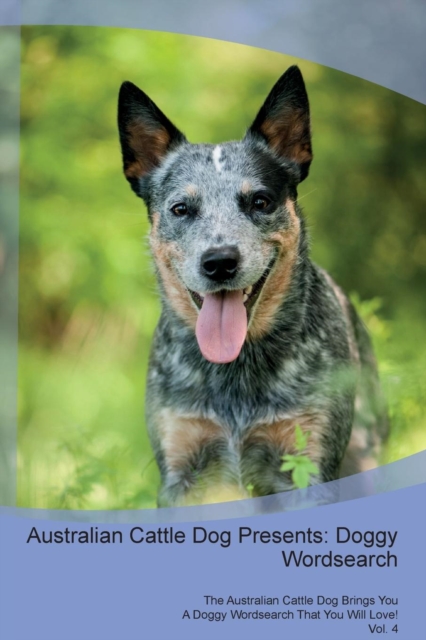 Australian Cattle Dog Presents : Doggy Wordsearch  The Australian Cattle Dog Brings You A Doggy Wordsearch That You Will Love! Vol. 4, Paperback Book