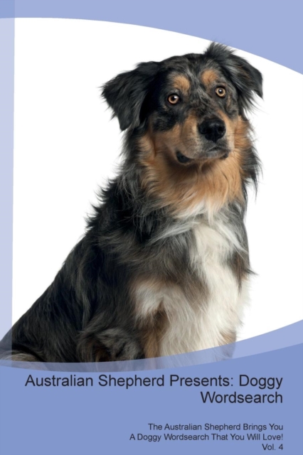 Australian Shepherd Presents : Doggy Wordsearch  The Australian Shepherd Brings You A Doggy Wordsearch That You Will Love! Vol. 4, Paperback Book