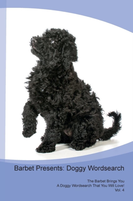 Barbet Presents : Doggy Wordsearch  The Barbet Brings You A Doggy Wordsearch That You Will Love! Vol. 4, Paperback Book