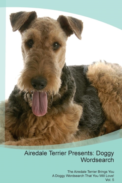 Airedale Terrier Presents : Doggy Wordsearch  The Airedale Terrier Brings You A Doggy Wordsearch That You Will Love! Vol. 5, Paperback Book