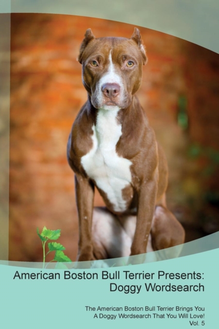 American Boston Bull Terrier Presents : Doggy Wordsearch  The American Boston Bull Terrier Brings You A Doggy Wordsearch That You Will Love! Vol. 5, Paperback Book