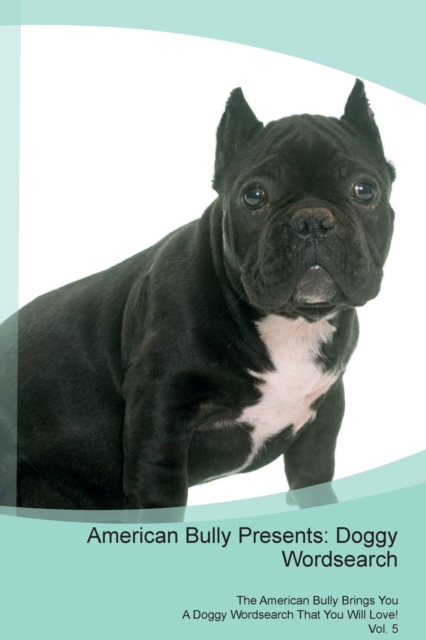 American Bully Presents : Doggy Wordsearch  The American Bully Brings You A Doggy Wordsearch That You Will Love! Vol. 5, Paperback Book
