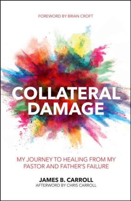 Collateral Damage : My Journey to Healing from My Pastor and Father’s Failure, Paperback / softback Book