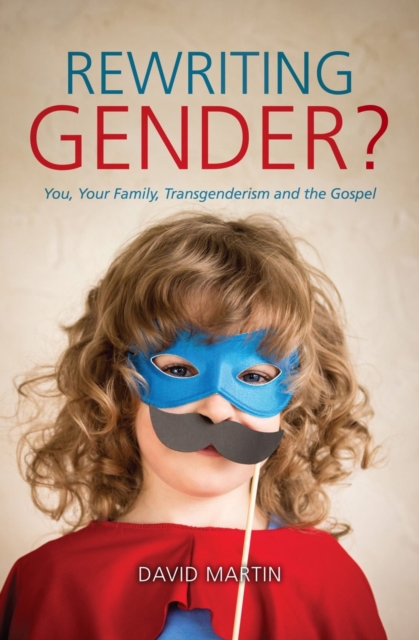 Rewriting Gender? : You, Your Family, Transgenderism and the Gospel, Paperback / softback Book