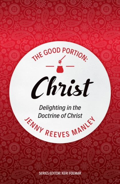 The Good Portion – Christ : The Doctrine of Christ, for Every Woman, Paperback / softback Book